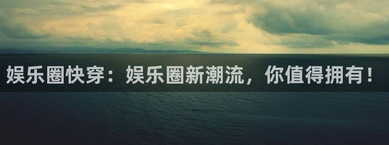 天顺娱乐vk：娱乐圈快穿：娱乐圈新潮流，你值得拥有！