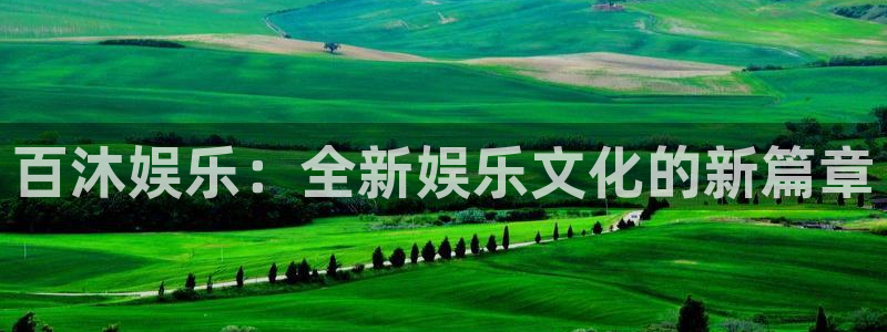 天顺娱乐3注册：百沐娱乐：全新娱乐文化的新篇章
