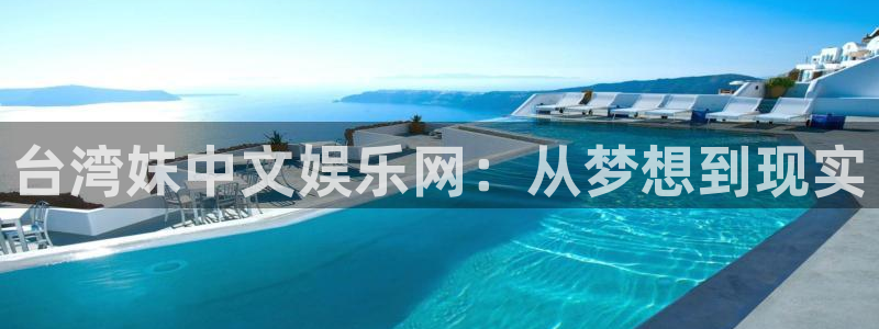 天顺娱乐体育注册代理：台湾妹中文娱乐网：从梦想到现实