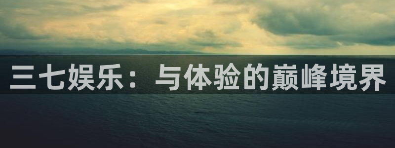 天顺娱乐现在优惠多少：三七娱乐：与体验的巅峰境界