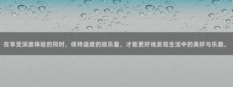天顺娱乐体育网页版入口：在享受深度体验的同时，保持适度的娱乐量，才能更好地发现生