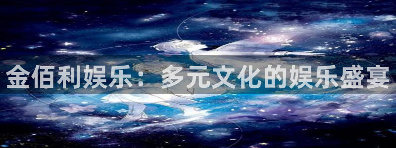 天顺娱乐2登录入口：金佰利娱乐：多元文化的娱乐盛宴